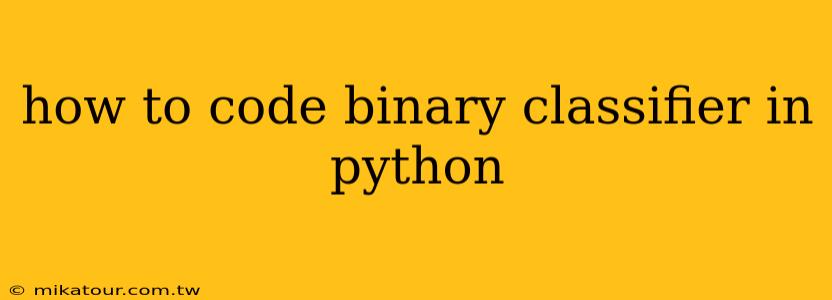 how to code binary classifier in python