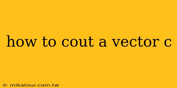 how to cout a vector c