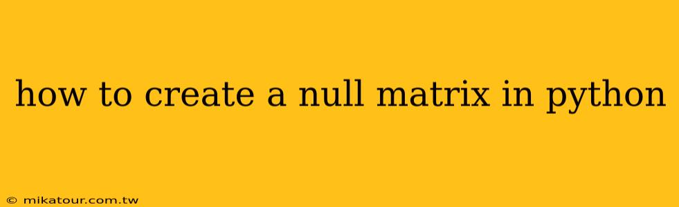 how to create a null matrix in python