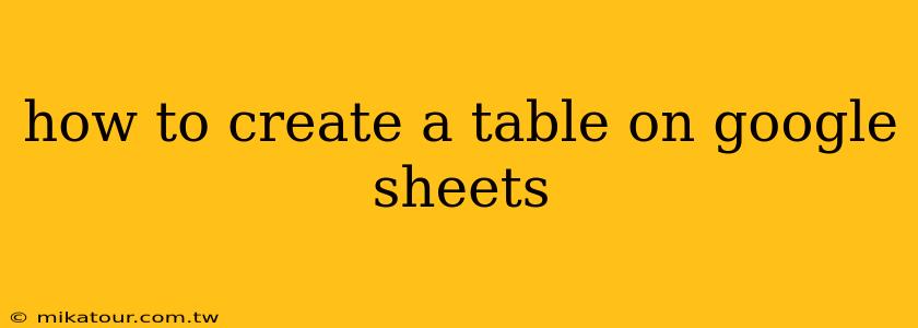 how to create a table on google sheets