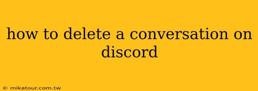 how to delete a conversation on discord