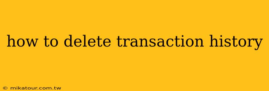 how to delete transaction history