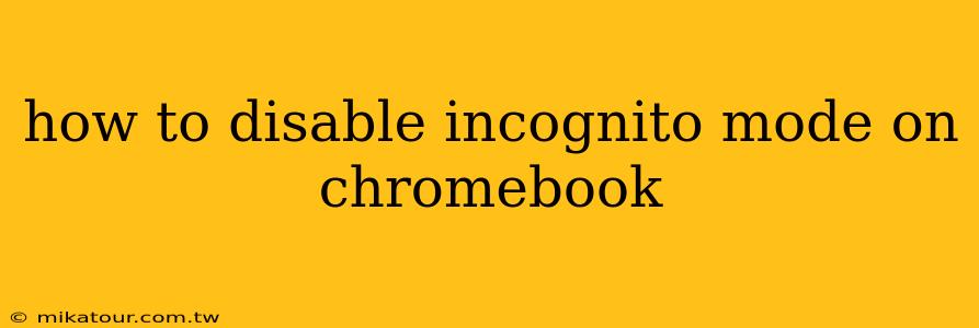 how to disable incognito mode on chromebook