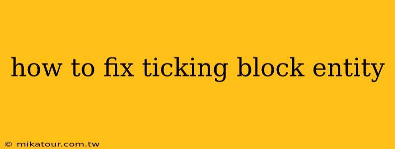 how to fix ticking block entity