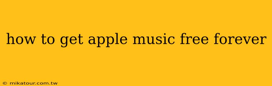 how to get apple music free forever