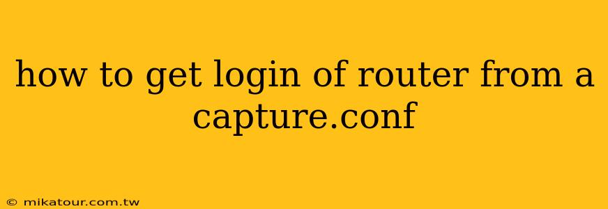 how to get login of router from a capture.conf