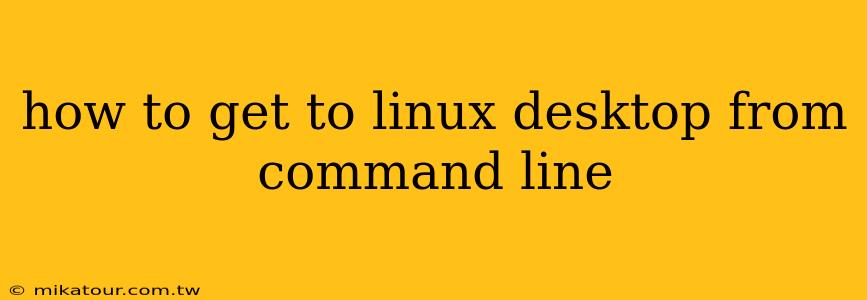 how to get to linux desktop from command line