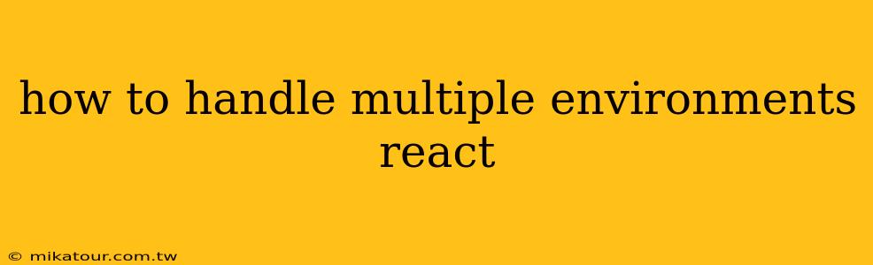 how to handle multiple environments react