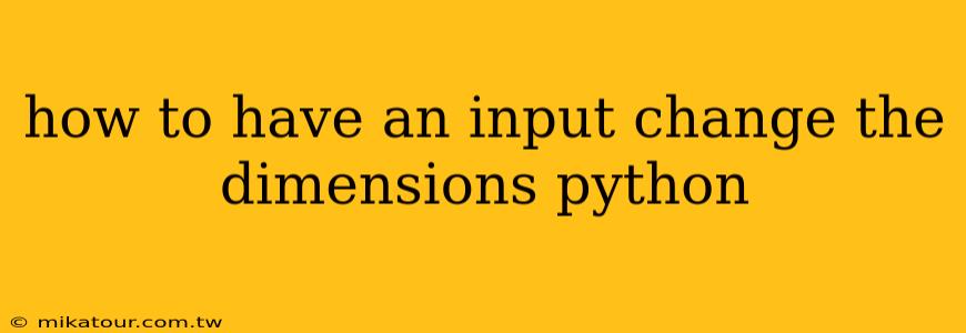 how to have an input change the dimensions python