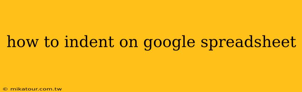 how to indent on google spreadsheet