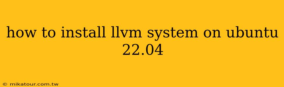 how to install llvm system on ubuntu 22.04