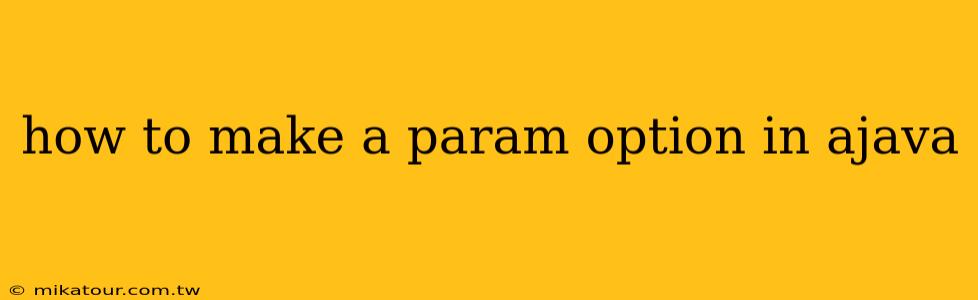 how to make a param option in ajava