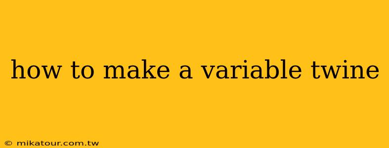 how to make a variable twine