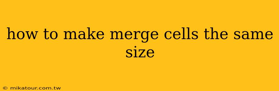 how to make merge cells the same size