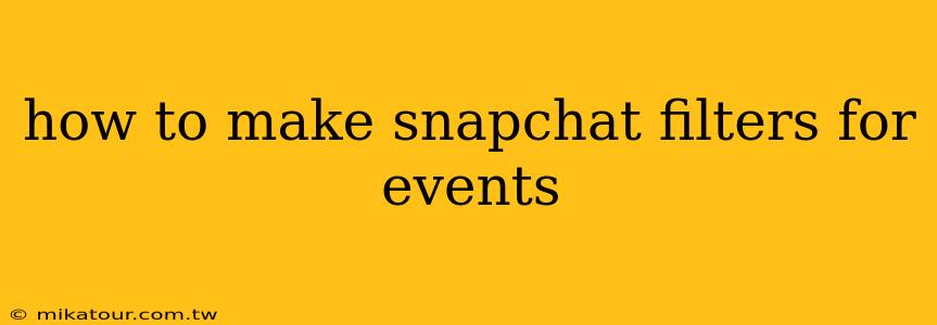 how to make snapchat filters for events