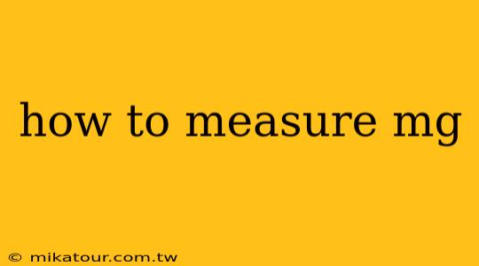 how to measure mg