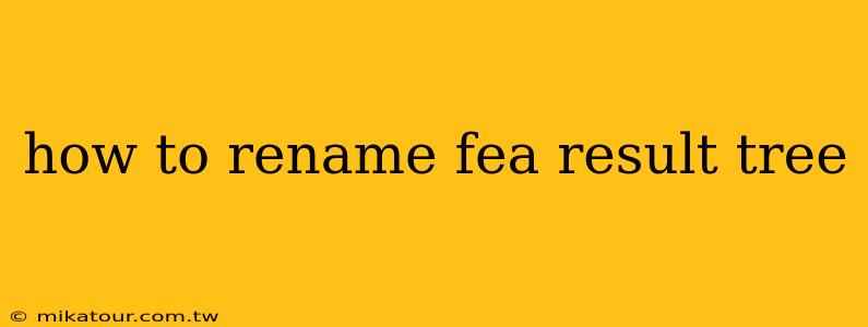 how to rename fea result tree