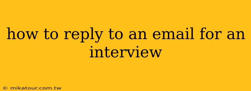 how to reply to an email for an interview