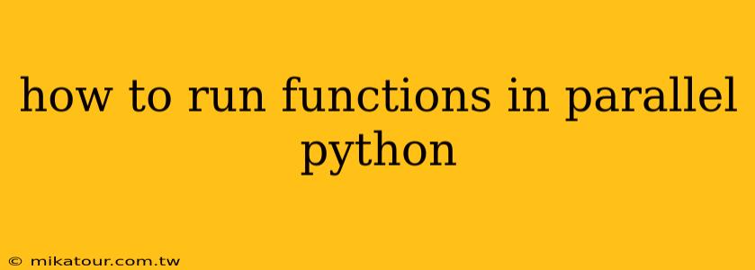 how to run functions in parallel python