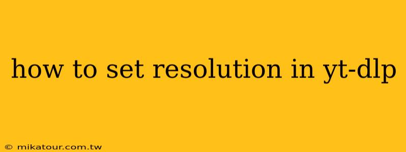 how to set resolution in yt-dlp