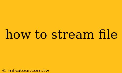 how to stream file