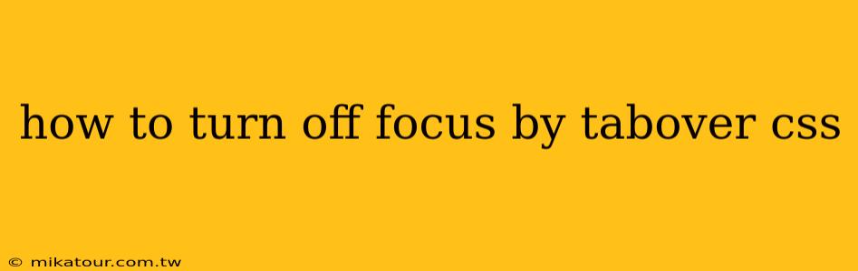 how to turn off focus by tabover css