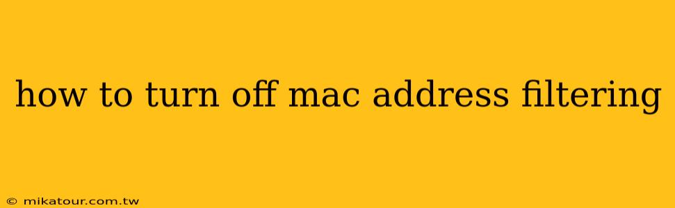 how to turn off mac address filtering