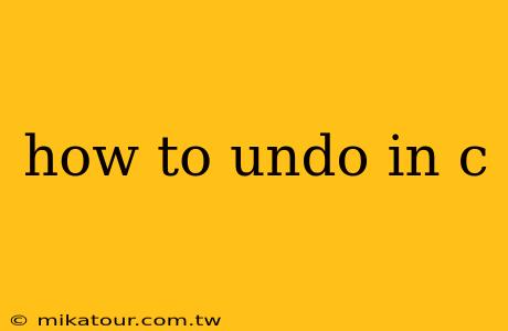 how to undo in c