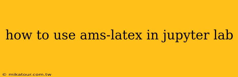 how to use ams-latex in jupyter lab