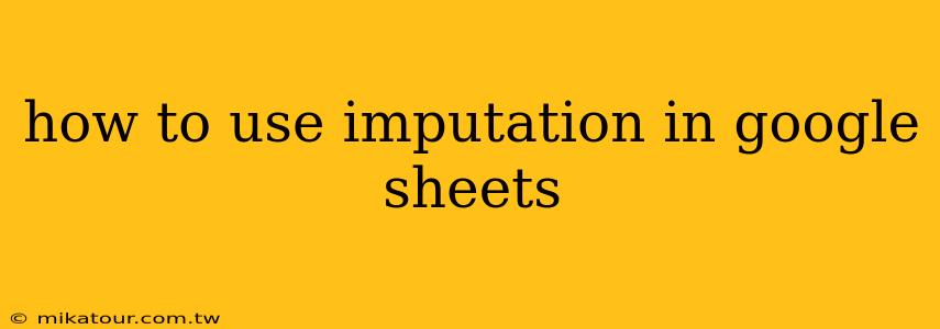 how to use imputation in google sheets