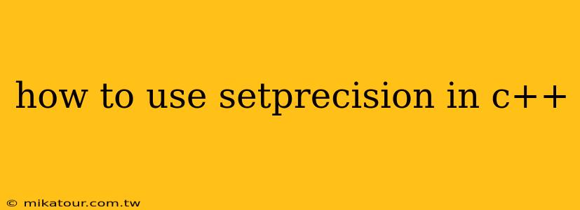 how to use setprecision in c++