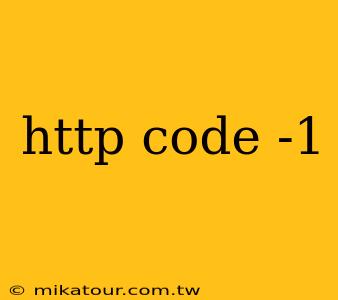 http code -1