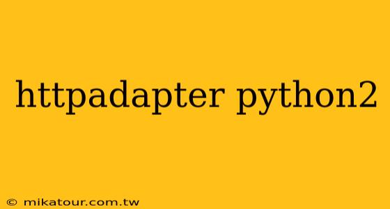 httpadapter python2