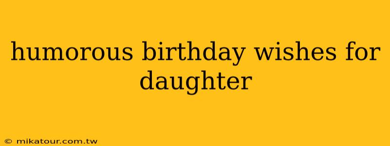 humorous birthday wishes for daughter