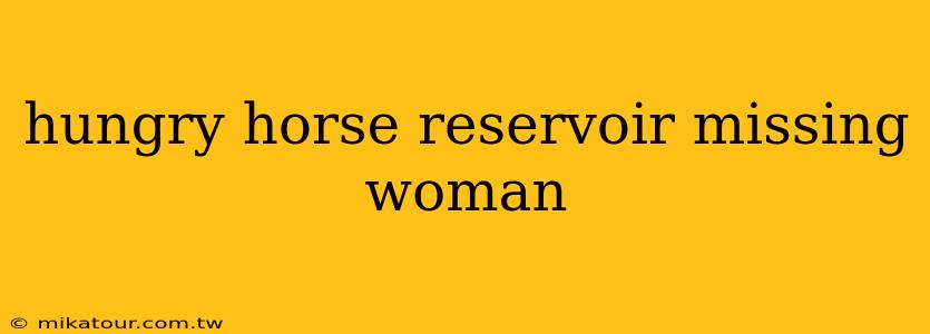 hungry horse reservoir missing woman