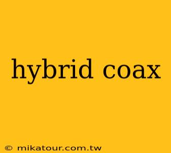 hybrid coax