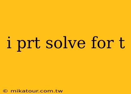 i prt solve for t