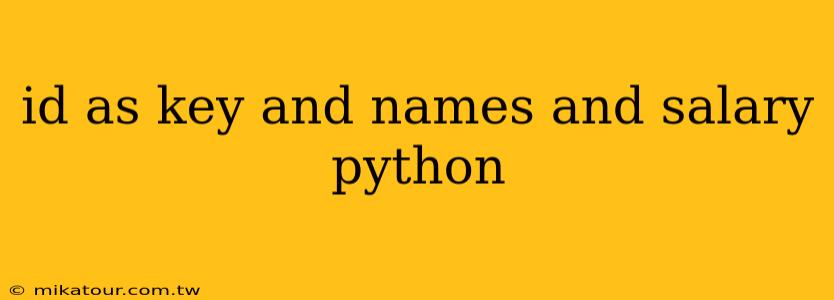 id as key and names and salary python