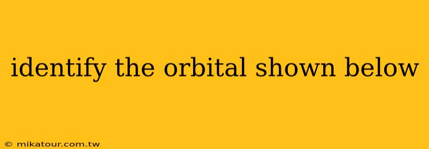 identify the orbital shown below