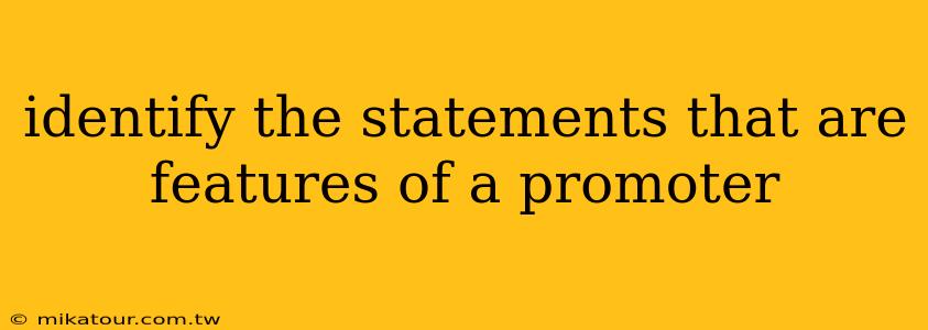 identify the statements that are features of a promoter