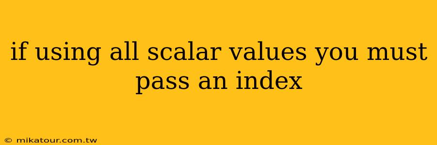 if using all scalar values you must pass an index