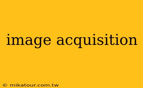 image acquisition