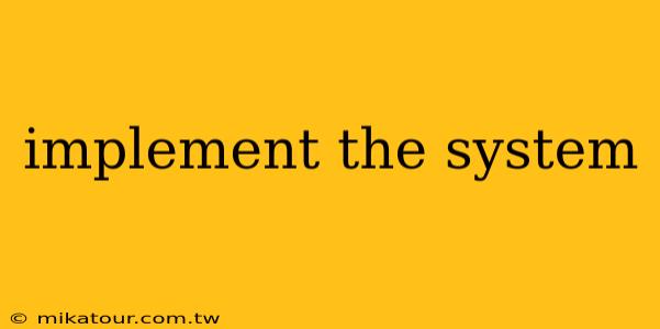 implement the system