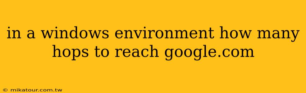 in a windows environment how many hops to reach google.com