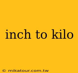 inch to kilo