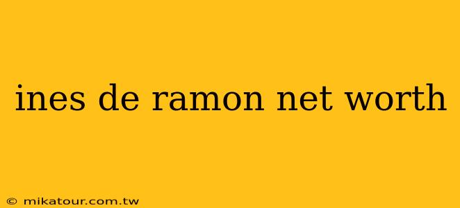 ines de ramon net worth