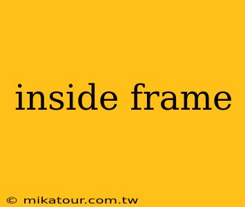 inside frame