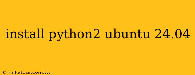 install python2 ubuntu 24.04