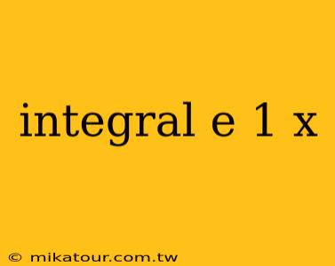 integral e 1 x