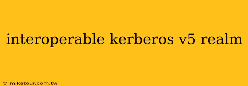 interoperable kerberos v5 realm